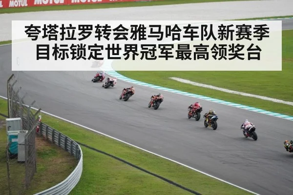夸塔拉罗转会雅马哈车队新赛季目标锁定世界冠军最高领奖台