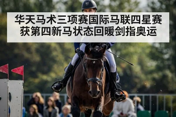 华天马术三项赛国际马联四星赛获第四新马状态回暖剑指奥运