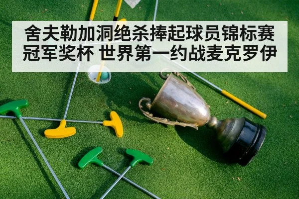 舍夫勒加洞绝杀捧起球员锦标赛冠军奖杯 世界第一约战麦克罗伊