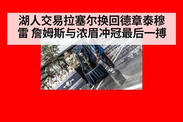 湖人交易拉塞尔换回德章泰穆雷 詹姆斯与浓眉冲冠最后一搏